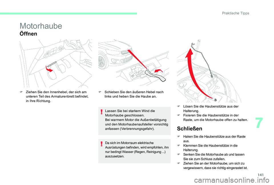 CITROEN C-ELYSÉE 2017  Betriebsanleitungen (in German) 141
Motorhaube
Öffnen
Lassen Sie bei starkem Wind die 
Motorhaube geschlossen.
Bei warmem Motor die Außenbetätigung 
und den Motorhaubenaufsteller vorsichtig 
anfassen (Verbrennungsgefahr).
F
 
Z

