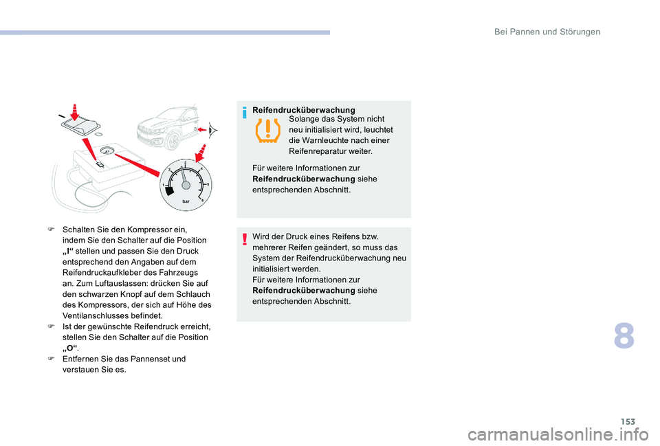 CITROEN C-ELYSÉE 2017  Betriebsanleitungen (in German) 153
F Schalten Sie den Kompressor ein, indem Sie den Schalter auf die Position 
„I“ stellen und passen Sie den Druck 
entsprechend den Angaben auf dem 
Reifendruckaufkleber des Fahrzeugs 
an. Zum 