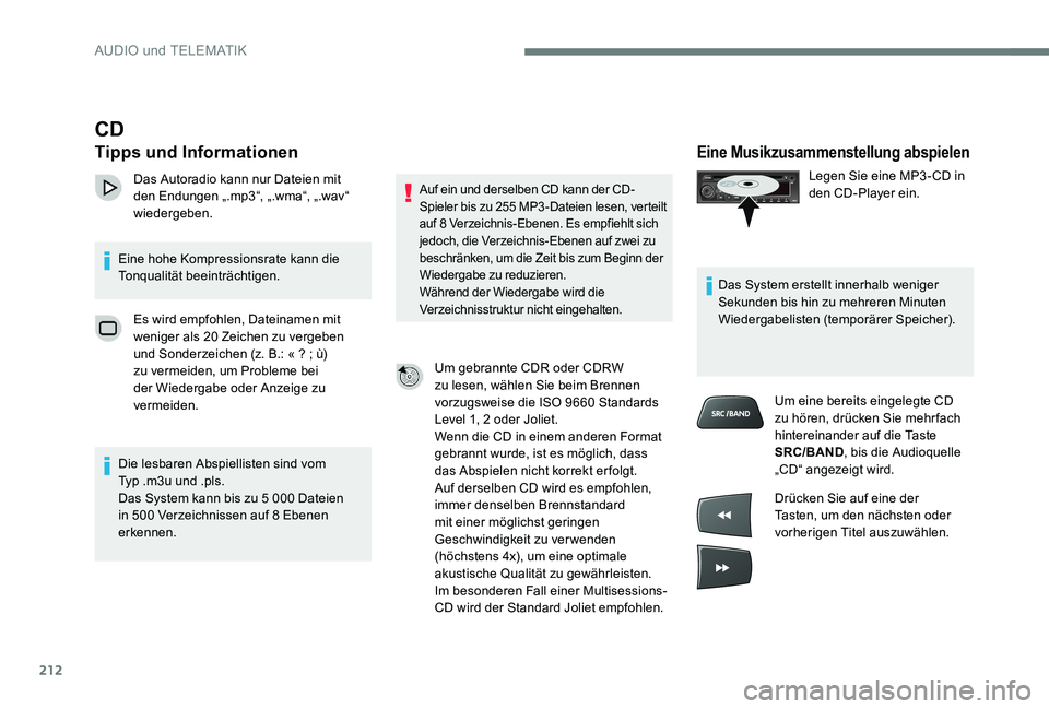 CITROEN C-ELYSÉE 2017  Betriebsanleitungen (in German) 212
Eine Musikzusammenstellung abspielen
Legen Sie eine MP3 - CD in 
den CD-Player ein.
Das System erstellt innerhalb weniger 
Sekunden bis hin zu mehreren Minuten 
Wiedergabelisten (temporärer Speic