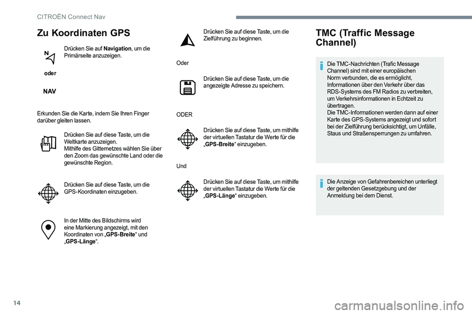 CITROEN C-ELYSÉE 2017  Betriebsanleitungen (in German) 14
Zu Koordinaten GPS
 oder Drücken Sie auf Navigation
, um die 
Primärseite anzuzeigen.
Erkunden Sie die Karte, indem Sie Ihren Finger 
darüber gleiten lassen. Drücken Sie auf diese Taste, um die