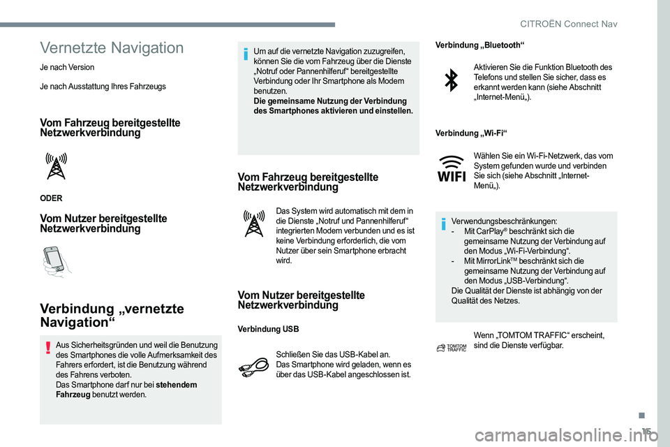 CITROEN C-ELYSÉE 2017  Betriebsanleitungen (in German) 15
Vernetzte Navigation
Je nach Version
Je nach Ausstattung Ihres Fahrzeugs
Vom Fahrzeug bereitgestellte 
Netzwerkverbindung
ODER
Vom Nutzer bereitgestellte 
Netzwerkverbindung
Verbindung „vernetzte