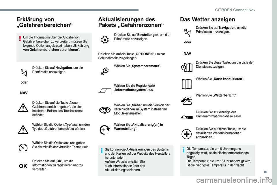 CITROEN C-ELYSÉE 2017  Betriebsanleitungen (in German) 17
Um die Information über die Angabe von 
Gefahrenbereichen zu verbreiten, müssen Sie 
folgende Option angekreuzt haben. „Erklärung 
von Gefahrenbereichen autorisieren “.
 oder  Drücken Sie a