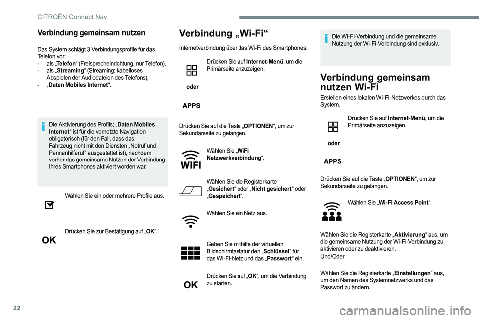 CITROEN C-ELYSÉE 2017  Betriebsanleitungen (in German) 22
Verbindung gemeinsam nutzen
Das System schlägt 3 Verbindungsprofile für das 
Telefon vor:
- 
a
 ls „Telefon “ (Freisprecheinrichtung, nur Telefon),
-
 
a
 ls „Streaming “ (Streaming: kabe