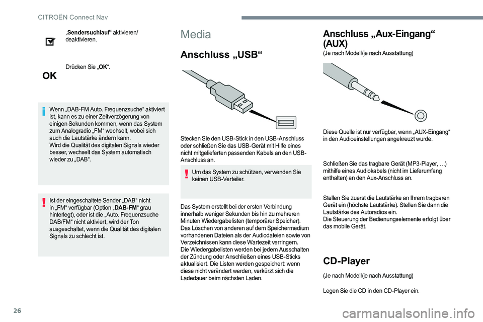 CITROEN C-ELYSÉE 2017  Betriebsanleitungen (in German) 26
„Sendersuchlauf “ aktivieren/
deaktivieren.
Drücken Sie „ OK“.
Wenn „DAB-FM Auto. Frequenzsuche“ aktiviert 
ist, kann es zu einer Zeitverzögerung von 
einigen Sekunden kommen, wenn da