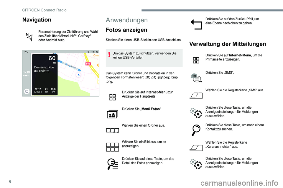 CITROEN C-ELYSÉE 2017  Betriebsanleitungen (in German) 6
Anwendungen
Fotos anzeigen
Stecken Sie einen USB-Stick in den USB-Anschluss.Um das System zu schützen, ver wenden Sie 
keinen USB-Verteiler.
Das System kann Ordner und Bilddateien in den 
folgenden