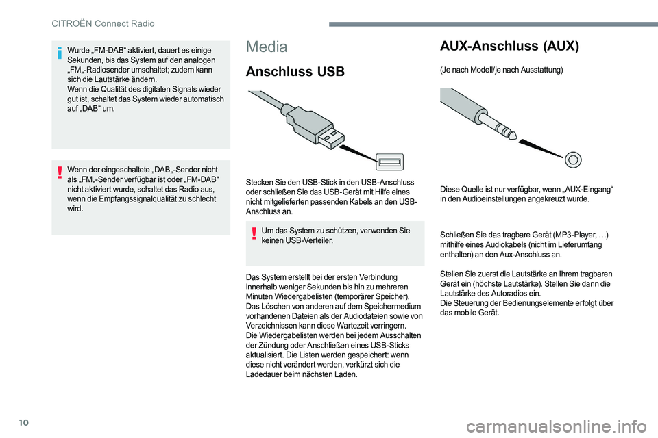 CITROEN C-ELYSÉE 2017  Betriebsanleitungen (in German) 10
Media
Anschluss USB
Stecken Sie den USB-Stick in den USB-Anschluss 
oder schließen Sie das USB-Gerät mit Hilfe eines 
nicht mitgelieferten passenden Kabels an den USB-
Anschluss an.Um das System 