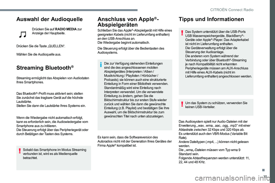 CITROEN C-ELYSÉE 2017  Betriebsanleitungen (in German) 11
Auswahl der Audioquelle
Drücken Sie auf RADIO MEDIA zur 
Anzeige der Hauptseite.
Drücken Sie die Taste „QUELLEN“.
Wählen Sie die Audioquelle aus.
Streaming Bluetooth®
Streaming ermöglicht 