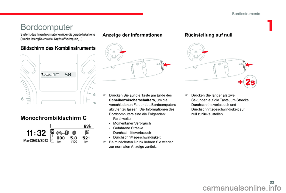 CITROEN C-ELYSÉE 2017  Betriebsanleitungen (in German) 33
Bordcomputer
System, das Ihnen Informationen über die gerade befahrene 
Strecke liefert (Reichweite, Kraftstoffverbrauch, ...).
Bildschirm des Kombiinstruments
Monochrombildschirm C
Anzeige der In