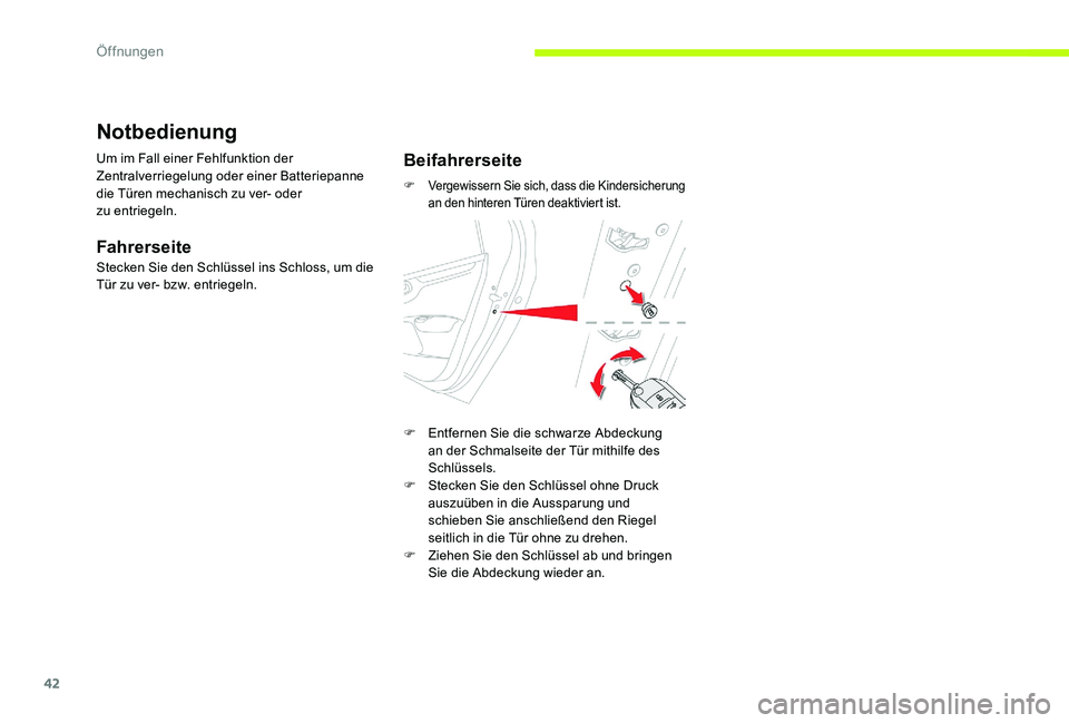 CITROEN C-ELYSÉE 2017  Betriebsanleitungen (in German) 42
Notbedienung
Um im Fall einer Fehlfunktion der 
Zentralverriegelung oder einer Batteriepanne 
die Türen mechanisch zu ver- oder 
zu
 
entriegeln.
Fahrerseite
Stecken Sie den Schlüssel ins Schloss