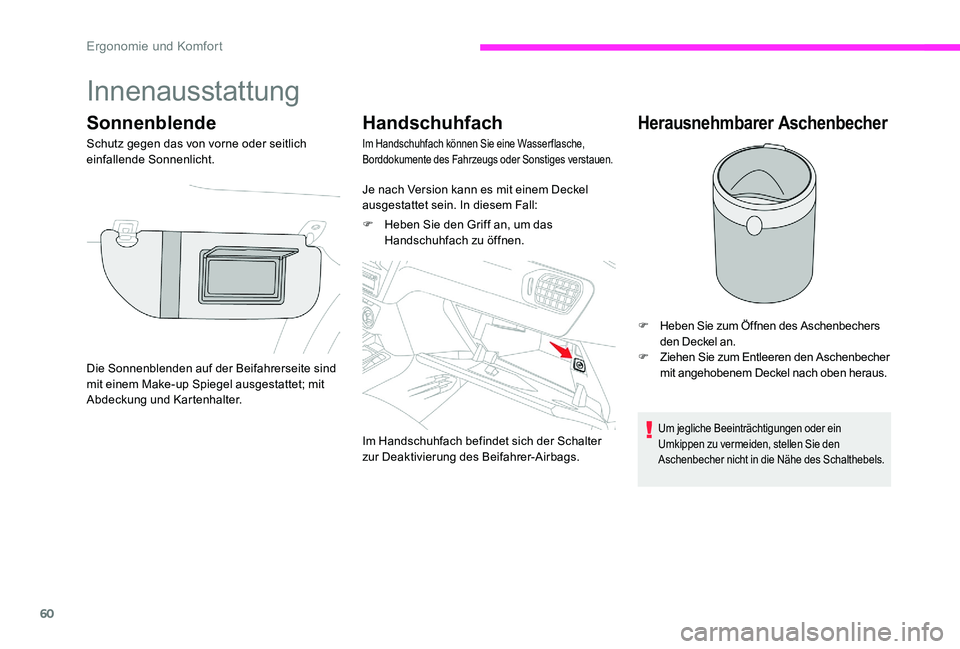 CITROEN C-ELYSÉE 2017  Betriebsanleitungen (in German) 60
Innenausstattung
Sonnenblende
Schutz gegen das von vorne oder seitlich 
einfallende Sonnenlicht.
Handschuhfach
Im Handschuhfach können Sie eine Wasserflasche, 
Borddokumente des Fahrzeugs oder Son