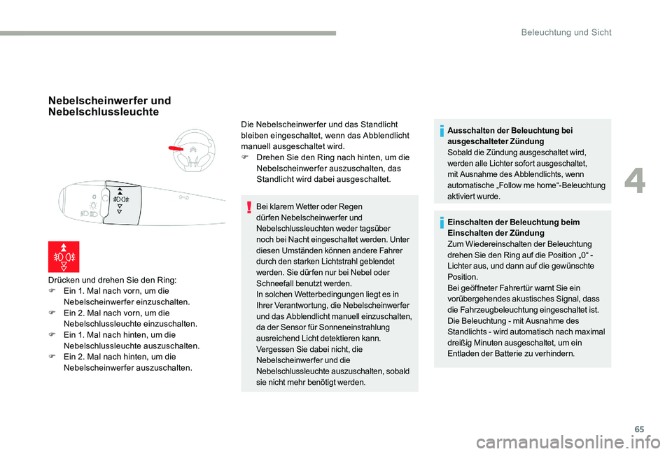 CITROEN C-ELYSÉE 2017  Betriebsanleitungen (in German) 65
Nebelscheinwerfer und 
Nebelschlussleuchte
Drücken und drehen Sie den Ring:
F E in 1. Mal nach vorn, um die 
Nebelscheinwerfer einzuschalten.
F
 
E
 in 2. Mal nach vorn, um die 
Nebelschlussleucht