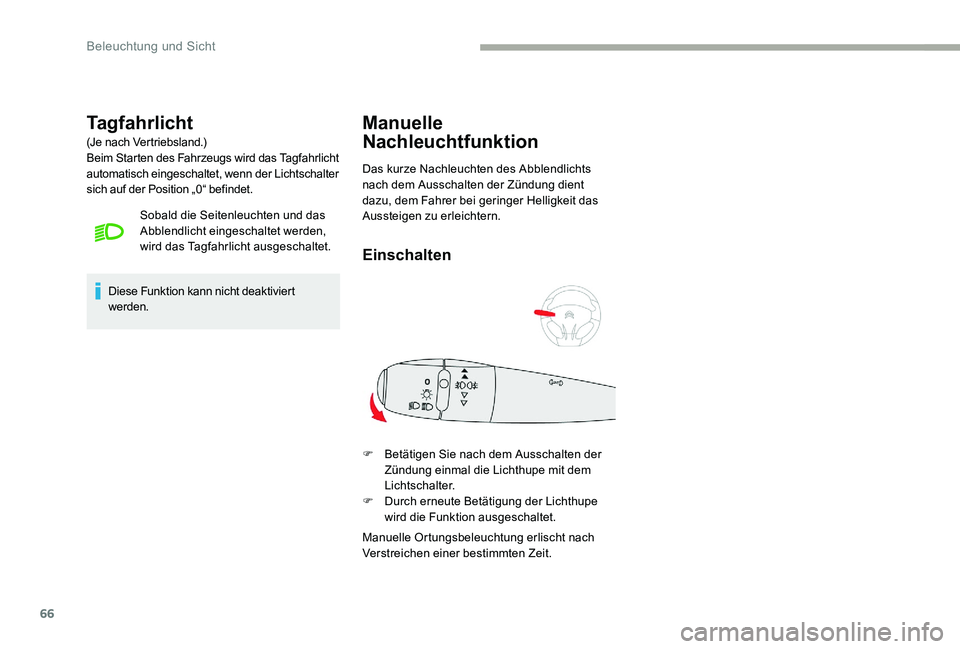 CITROEN C-ELYSÉE 2017  Betriebsanleitungen (in German) 66
Tagfahrlicht
(Je nach Vertriebsland.)
Beim Starten des Fahrzeugs wird das Tagfahrlicht 
automatisch eingeschaltet, wenn der Lichtschalter 
sich auf der Position „0“ befindet.Sobald die Seitenle