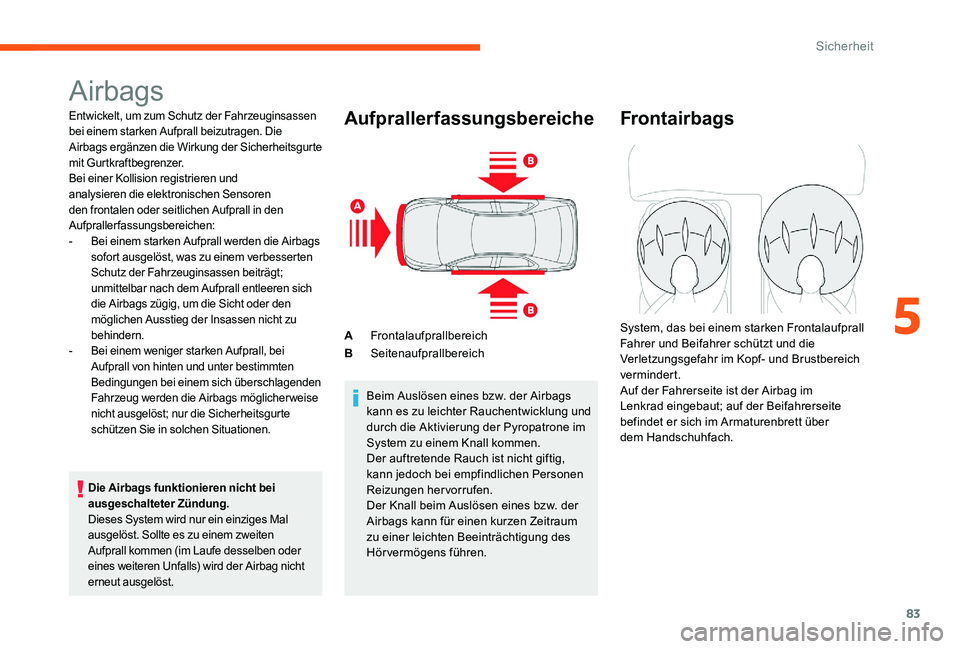CITROEN C-ELYSÉE 2017  Betriebsanleitungen (in German) 83
Airbags
Entwickelt, um zum Schutz der Fahrzeuginsassen 
bei einem starken Aufprall beizutragen. Die 
Airbags ergänzen die Wirkung der Sicherheitsgurte 
mit Gurtkraftbegrenzer.
Bei einer Kollision 