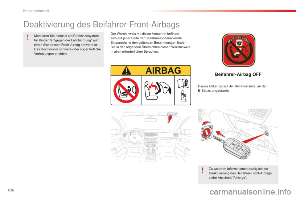 CITROEN C-ELYSÉE 2016  Betriebsanleitungen (in German) 106
Beifahrer-Airbag OFF
deaktivierung des Beifahrer-Front-airbags
Montieren Sie niemals ein Rückhaltesystem 
für Kinder "entgegen der Fahr trichtung" auf 
einen Sitz dessen Front-Airbag akt