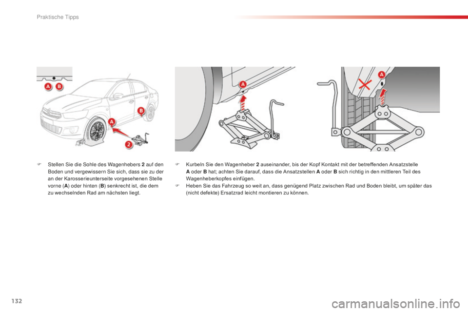 CITROEN C-ELYSÉE 2016  Betriebsanleitungen (in German) 132
F  stellen si e die  so hle des Wagenhebers 2   auf den 
Boden und vergewissern  si e sich, dass sie zu der 
an der Karosserieunterseite vorgesehenen Stelle 
vorne ( A) oder hinten ( B) senkrecht 
