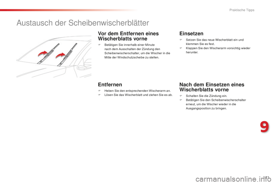 CITROEN C-ELYSÉE 2016  Betriebsanleitungen (in German) 151
austausch der sc heibenwischerblätter
Vor dem Entfernen eines 
Wischerblatts vorne
F Betätigen si e innerhalb einer Minute 
nach dem Ausschalten der Zündung den 
Scheibenwischerschalter, um die