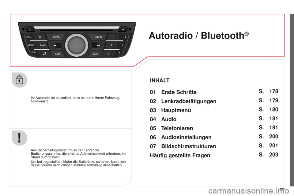 CITROEN C-ELYSÉE 2016  Betriebsanleitungen (in German) 177
Ihr Autoradio ist so codiert, dass es nur in Ihrem Fahrzeug 
funktioniert.
Autoradio / Bluetooth®
01 Erste Schritte
Aus Sicherheitsgründen muss der Fahrer die 
Bedienungsschritte, die erhöhte A