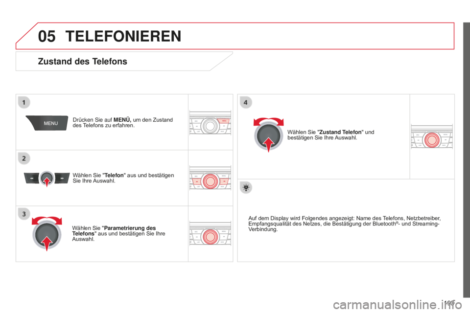 CITROEN C-ELYSÉE 2016  Betriebsanleitungen (in German)  
05
193
TELEFONIEREN
drücken sie auf MENÜ,  um den Zustand 
des Telefons zu erfahren.
Wählen Sie " Telefon" aus und bestätigen 
Sie Ihre Auswahl.
Wählen Sie " Parametrierung des 
Tel