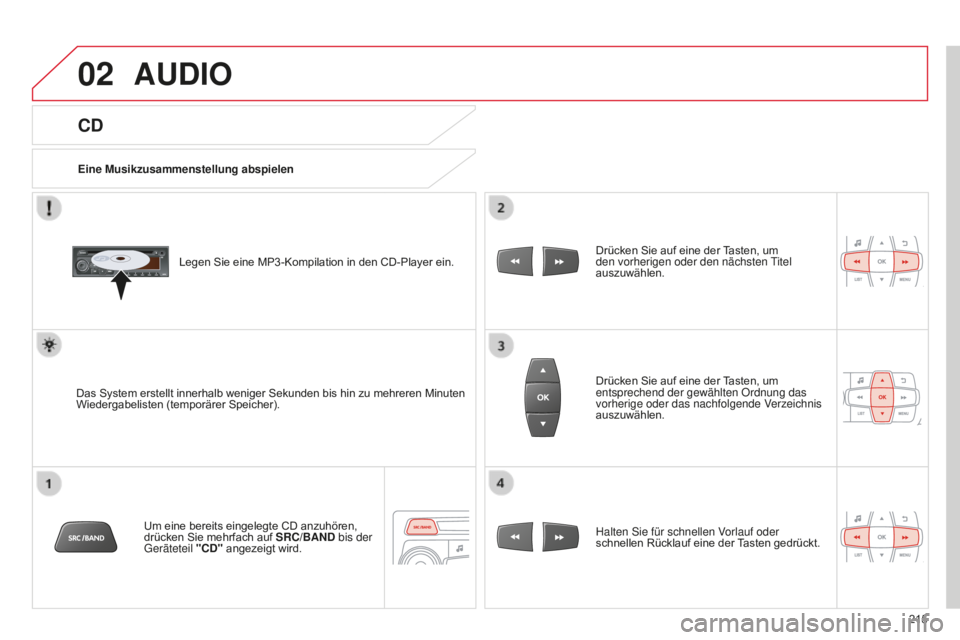 CITROEN C-ELYSÉE 2016  Betriebsanleitungen (in German) 02
215
CD
AUDIO
Eine Musikzusammenstellung abspielenLegen Sie eine MP3-Kompilation in den CD-Player ein.
Das System erstellt innerhalb weniger Sekunden bis hin zu mehreren Minuten 
Wiedergabelisten (t