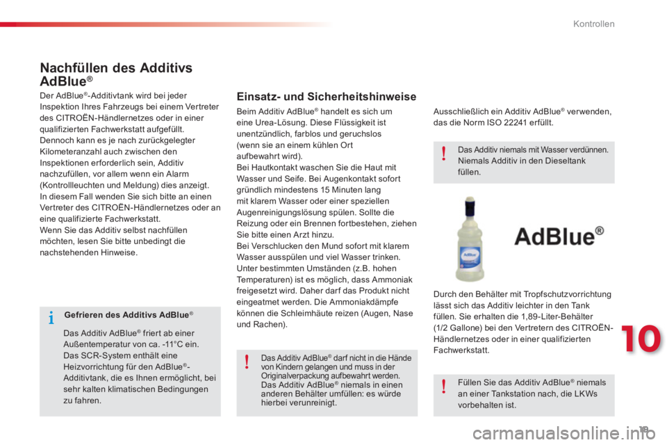 CITROEN C-ELYSÉE 2016 Betriebsanleitungen (in German) 19
10
Kontrollen
Gefrieren des Additivs AdBlue ®
Das Additiv AdBlue
®
friert ab einer
Außentemperatur von ca. -11°C ein.
Das SCR-System enthält eine
Heizvorric CITROEN C-ELYSÉE 2016 Betriebsanleitungen (in German) 19
10
Kontrollen
Gefrieren des Additivs AdBlue ®
Das Additiv AdBlue
®
friert ab einer
Außentemperatur von ca. -11°C ein.
Das SCR-System enthält eine
Heizvorric