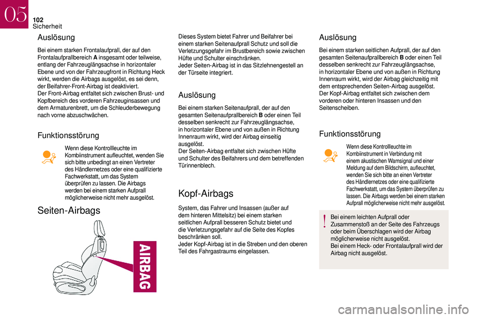 CITROEN DS3 2018  Betriebsanleitungen (in German) 102
Auslösung
Bei einem starken Frontalaufprall, der auf den 
Frontalaufprallbereich A insgesamt oder teilweise, 
entlang der Fahrzeuglängsachse in horizontaler 
Ebene und von der Fahrzeugfront in R