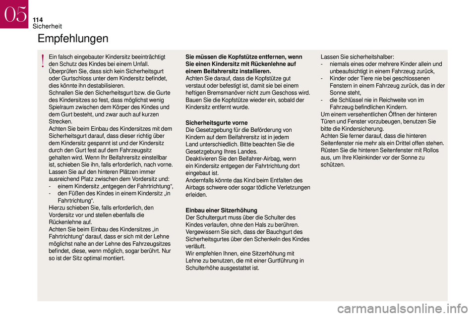 CITROEN DS3 2018  Betriebsanleitungen (in German) 11 4
Empfehlungen
Ein falsch eingebauter Kindersitz beeinträchtigt 
den Schutz des Kindes bei einem Unfall.
Überprüfen Sie, dass sich kein Sicherheitsgurt 
oder Gurtschloss unter dem Kindersitz bef