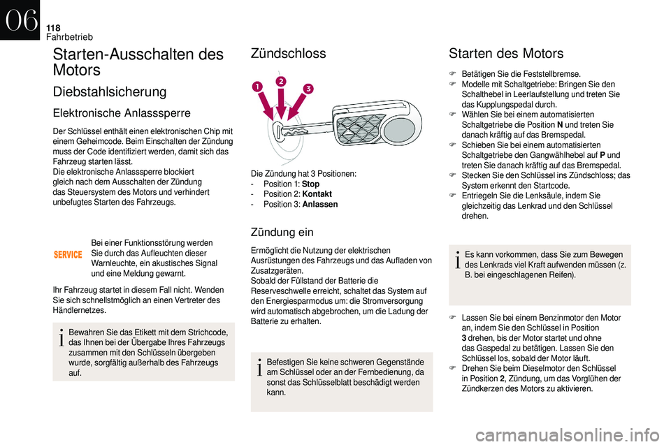 CITROEN DS3 2018  Betriebsanleitungen (in German) 11 8
Starten-Ausschalten des 
Motors
Diebstahlsicherung
Elektronische Anlasssperre
Der Schlüssel enthält einen elektronischen Chip mit 
einem Geheimcode. Beim Einschalten der Zündung 
muss der Code