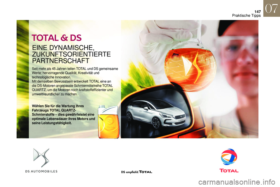 CITROEN DS3 2018  Betriebsanleitungen (in German) 147
EINE DYNAMISCHE, 
ZUKUNFTSORIENTIERTE 
PARTNERSCHAFT
Seit mehr als 45 Jahren teilen TOTAL und DS gemeinsame 
W erte: hervorragende Qualität, Kreativität und 
technologische Innovation.
Mit demse