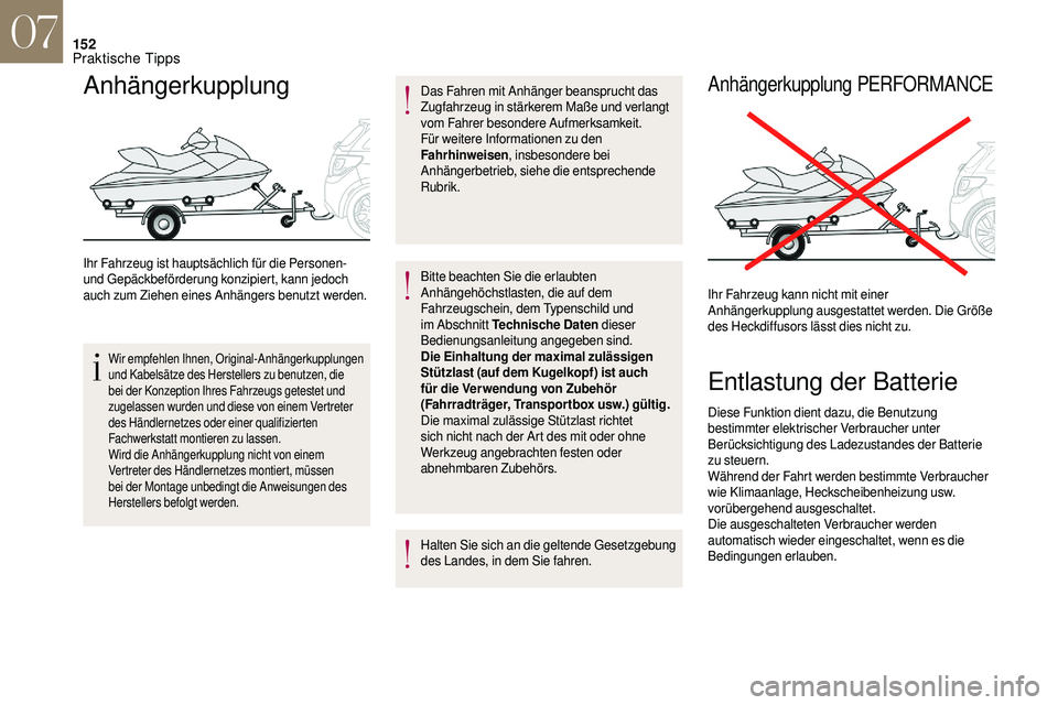 CITROEN DS3 2018  Betriebsanleitungen (in German) 152
Anhängerkupplung
Ihr Fahrzeug ist hauptsächlich für die Personen- 
und Gepäckbeförderung konzipiert, kann jedoch 
auch zum Ziehen eines Anhängers benutzt werden.
Wir empfehlen Ihnen, Origina