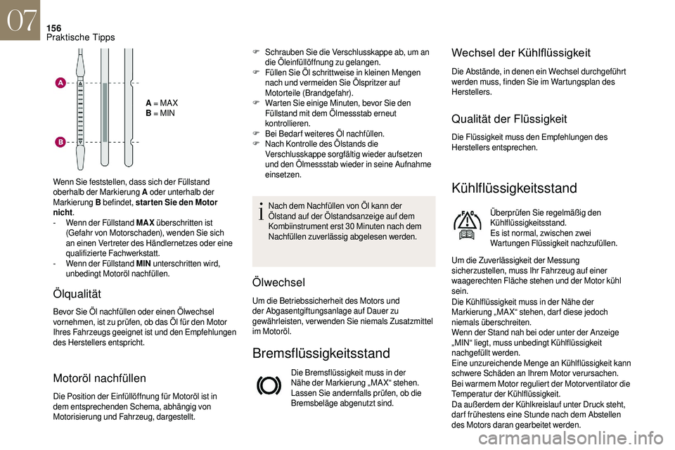 CITROEN DS3 2018  Betriebsanleitungen (in German) 156
A = MA X
B  = MIN
Wenn Sie feststellen, dass sich der Füllstand 
oberhalb der Markierung A  oder unterhalb der 
Markierung  B befindet, star ten Sie den Motor 
nicht .
-
 
W

enn der Füllstand M