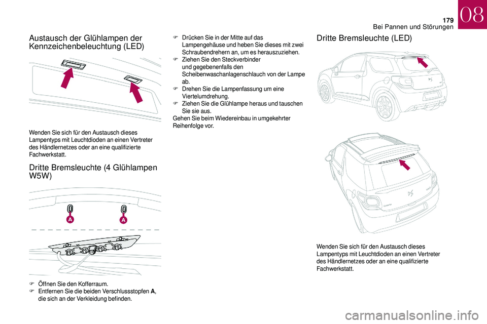 CITROEN DS3 2018  Betriebsanleitungen (in German) 179
Austausch der Glühlampen der 
Kennzeichenbeleuchtung (LED)
Dritte Bremsleuchte (4  Glühlampen 
W5W)F Drücken Sie in der Mitte auf das 
Lampengehäuse und heben Sie dieses mit zwei 
Schraubendre
