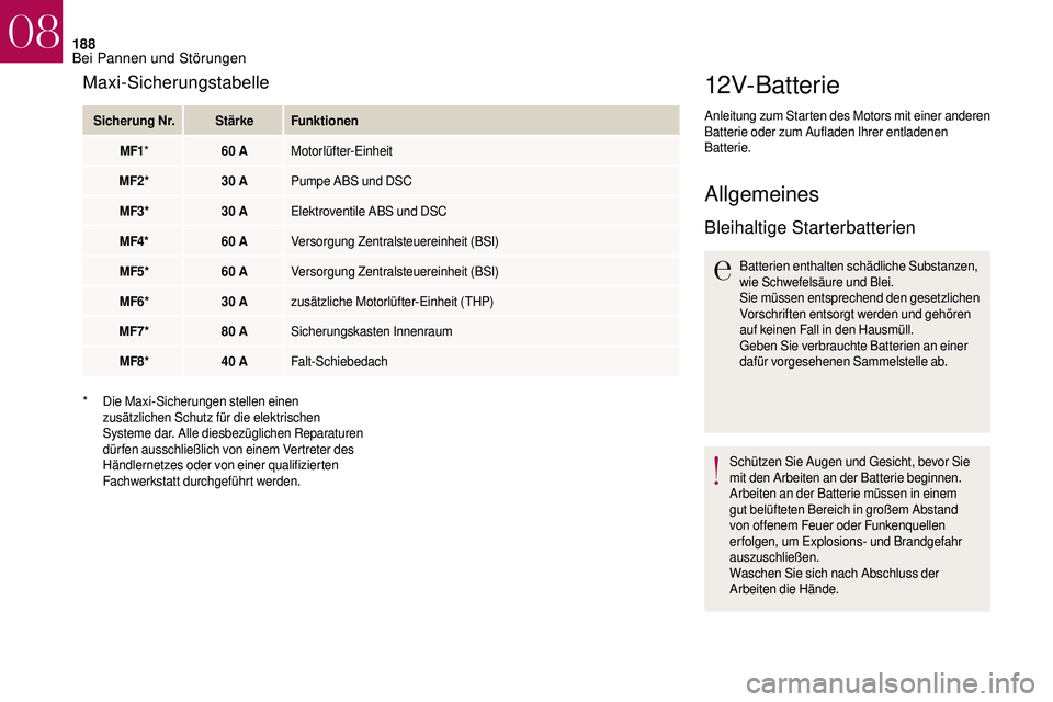 CITROEN DS3 2018  Betriebsanleitungen (in German) 188
12V-Batterie
Anleitung zum Starten des Motors mit einer anderen 
Batterie oder zum Aufladen Ihrer entladenen 
Batterie.
Allgemeines
Bleihaltige Starterbatterien
Batterien enthalten schädliche Sub