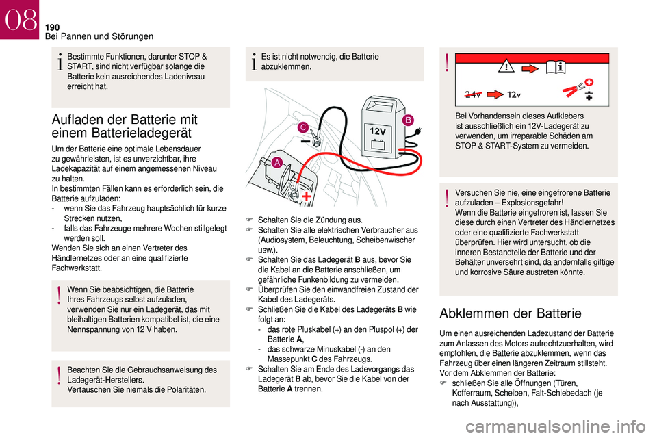 CITROEN DS3 2018  Betriebsanleitungen (in German) 190
Aufladen der Batterie mit 
einem Batterieladegerät
Um der Batterie eine optimale Lebensdauer 
zu gewährleisten, ist es unverzichtbar, ihre 
Ladekapazität auf einem angemessenen Niveau 
zu halte