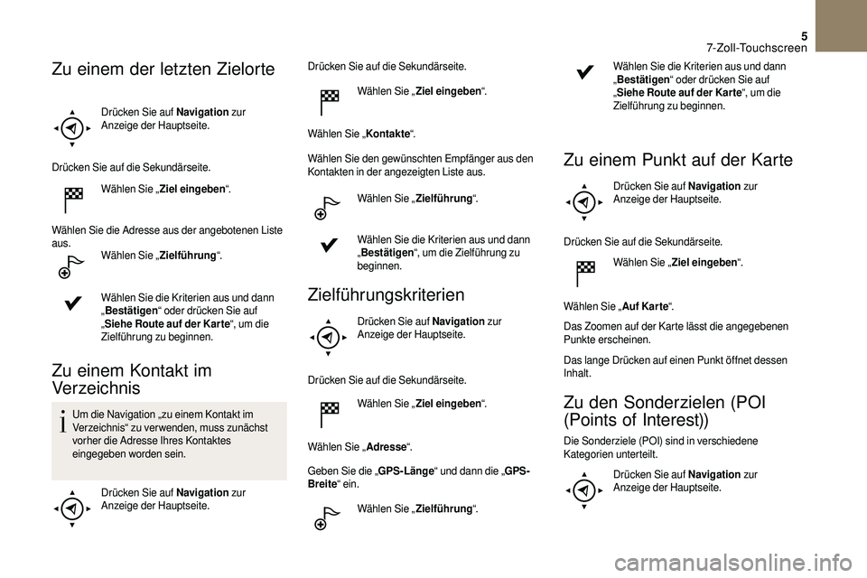 CITROEN DS3 2018 Betriebsanleitungen (in German) 5
Drücken Sie auf Navigation zur
Anzeige der Hauptseite.
Drücken Sie auf die Sekundärseite. Wählen Sie „ Ziel eingeben “.
Wählen Sie die Adresse aus der angebotenen Liste
aus. Wählen Sie CITROEN DS3 2018 Betriebsanleitungen (in German) 5
Drücken Sie auf Navigation zur
Anzeige der Hauptseite.
Drücken Sie auf die Sekundärseite. Wählen Sie „ Ziel eingeben “.
Wählen Sie die Adresse aus der angebotenen Liste
aus. Wählen Sie