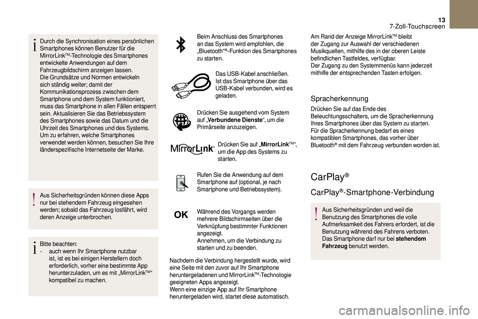 CITROEN DS3 2018  Betriebsanleitungen (in German) 13
Durch die Synchronisation eines persönlichen 
Smartphones können Benutzer für die 
MirrorLink
TM-Technologie des Smartphones 
entwickelte Anwendungen auf dem 
Fahrzeugbildschirm anzeigen lassen.