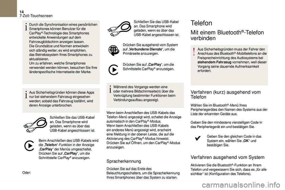 CITROEN DS3 2018  Betriebsanleitungen (in German) 14
Durch die Synchronisation eines persönlichen 
Smartphones können Benutzer für die 
CarPlay
®-Technologie des Smartphones 
entwickelte Anwendungen auf dem 
Fahrzeugbildschirm anzeigen lassen.
Di