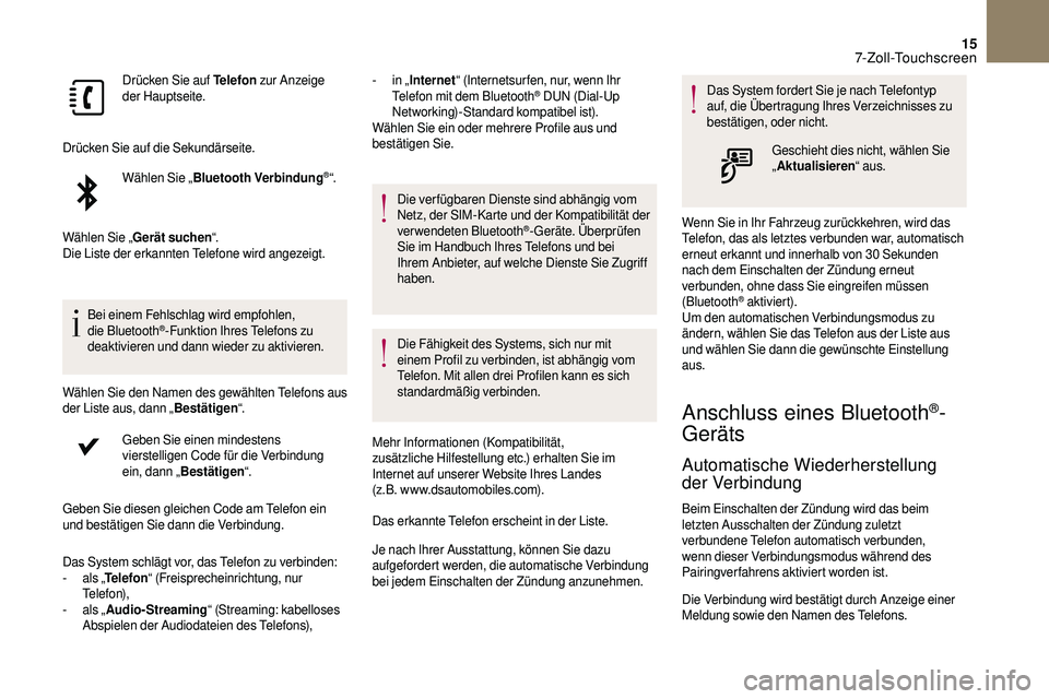 CITROEN DS3 2018  Betriebsanleitungen (in German) 15
Drücken Sie auf Telefon zur Anzeige 
der Hauptseite.
Drücken Sie auf die Sekundärseite. Wählen Sie „ Bluetooth Verbindung
®“.
Wählen Sie „ Gerät suchen “.
Die Liste der erkannten Tel