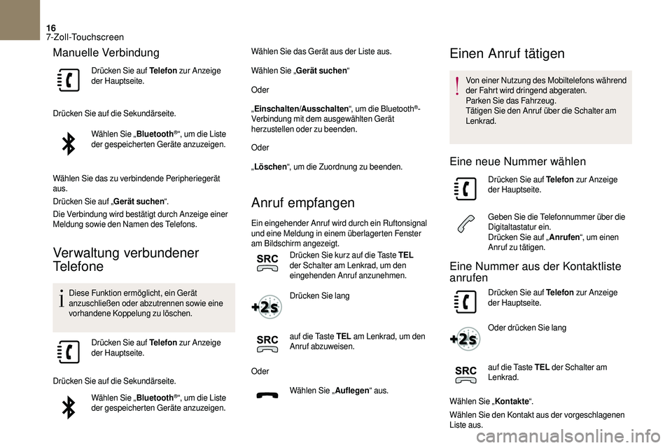 CITROEN DS3 2018  Betriebsanleitungen (in German) 16
Manuelle Verbindung
Drücken Sie auf Telefon zur Anzeige 
der Hauptseite.
Drücken Sie auf die Sekundärseite. Wählen Sie „ Bluetooth
®“, um die Liste 
der gespeicherten Geräte anzuzeigen.
W