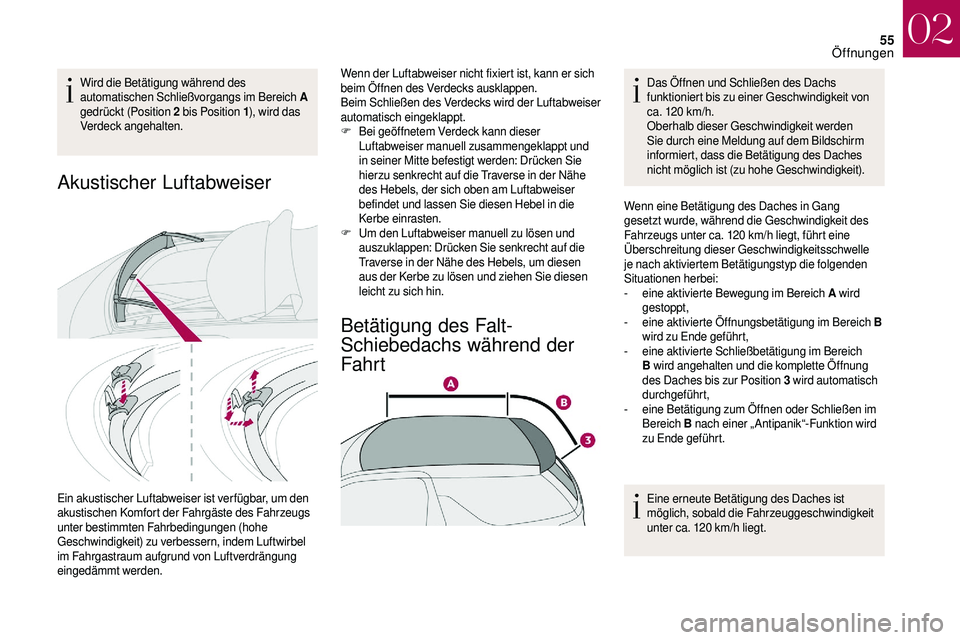 CITROEN DS3 2018  Betriebsanleitungen (in German) 55
Wird die Betätigung während des 
automatischen Schließvorgangs im Bereich A 
gedrückt (Position 2
 
bis Position 1), wird das 
Verdeck angehalten.
Akustischer Luftabweiser
Ein akustischer Lufta