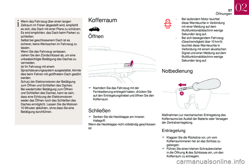 CITROEN DS3 2018  Betriebsanleitungen (in German) 57
Wenn das Fahrzeug über einen langen 
Zeitraum im Freien abgestellt wird, empfiehlt 
es sich, das Dach mit einer Plane zu schützen.
Es wird empfohlen, das Dach beim Parken zu 
schließen.
Selbst b