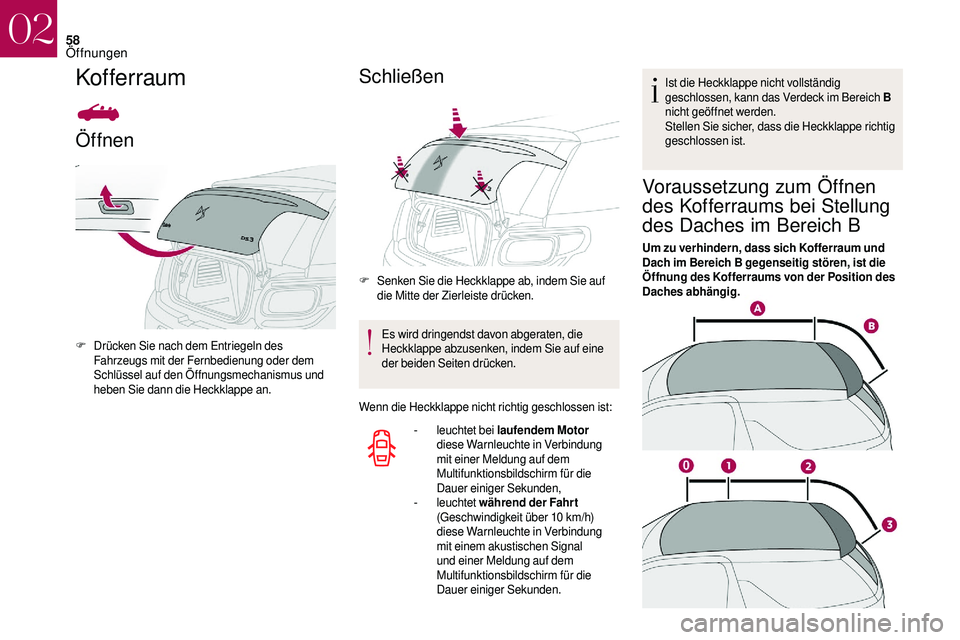 CITROEN DS3 2018  Betriebsanleitungen (in German) 58
Kofferraum
Öffnen
F Drücken Sie nach dem Entriegeln des Fahrzeugs mit der Fernbedienung oder dem 
Schlüssel auf den Öffnungsmechanismus und 
heben Sie dann die Heckklappe an.
Schließen
F Senke
