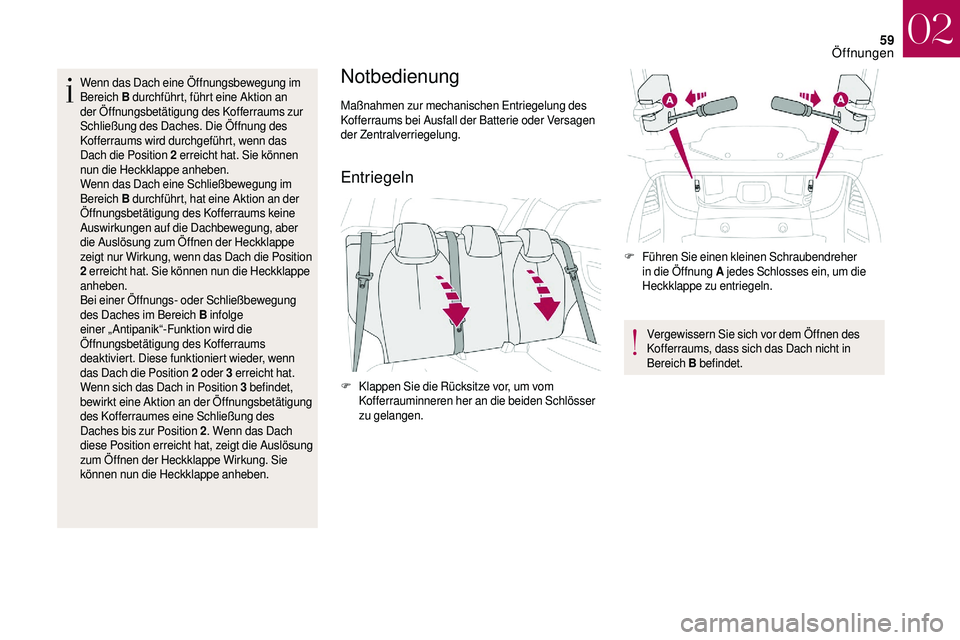 CITROEN DS3 2018  Betriebsanleitungen (in German) 59
Wenn das Dach eine Öffnungsbewegung im 
Bereich B durchführt, führt eine Aktion an 
der Öffnungsbetätigung des Kofferraums zur 
Schließung des Daches. Die Öffnung des 
Kofferraums wird durch