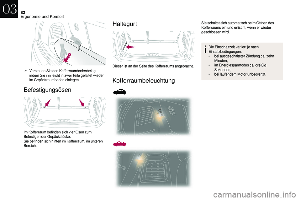 CITROEN DS3 2018  Betriebsanleitungen (in German) 82
BefestigungsösenHaltegurt
Kofferraumbeleuchtung
F Verstauen Sie den Kofferraumbodenbelag, 
indem Sie ihn leicht in zwei Teile gefaltet wieder 
im Gepäckraumboden einlegen.
Im Kofferraum befinden 