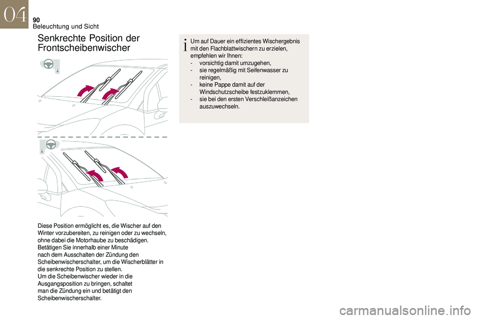 CITROEN DS3 2018  Betriebsanleitungen (in German) 90
Senkrechte Position der 
Frontscheibenwischer
Diese Position ermöglicht es, die Wischer auf den 
Winter vorzubereiten, zu reinigen oder zu wechseln, 
ohne dabei die Motorhaube zu beschädigen.
Bet