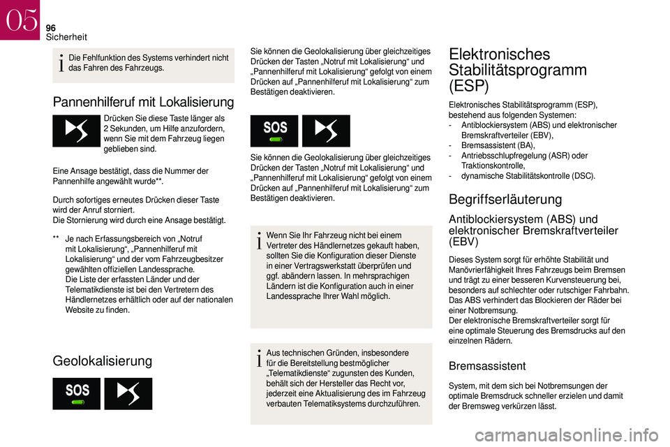 CITROEN DS3 2018  Betriebsanleitungen (in German) 96
Die Fehlfunktion des Systems verhindert nicht 
das Fahren des Fahrzeugs.
Pannenhilferuf mit Lokalisierung
** Je nach Er fassungsbereich von „Notruf mit Lokalisierung“, „Pannenhilferuf mit 
Lo