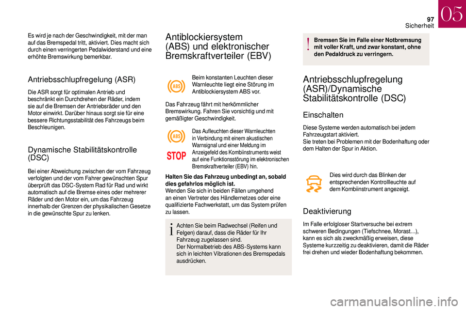 CITROEN DS3 2018  Betriebsanleitungen (in German) 97
Antriebsschlupfregelung (ASR)
Die ASR sorgt für optimalen Antrieb und 
beschränkt ein Durchdrehen der Räder, indem 
sie auf die Bremsen der Antriebsräder und den 
Motor einwirkt. Darüber hinau