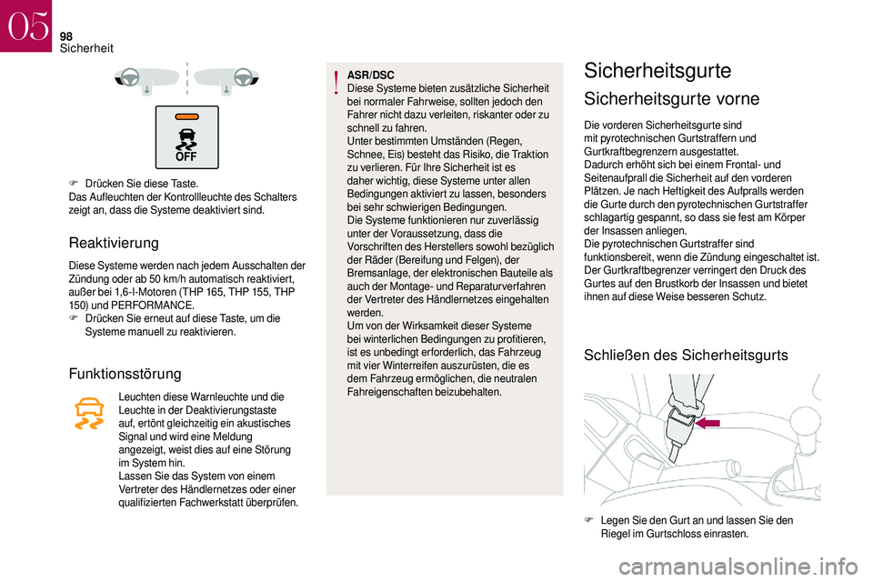 CITROEN DS3 2018  Betriebsanleitungen (in German) 98
F Drücken Sie diese Taste.
Das Aufleuchten der Kontrollleuchte des Schalters 
zeigt an, dass die Systeme deaktiviert sind.
Reaktivierung
Diese Systeme werden nach jedem Ausschalten der 
Zündung o
