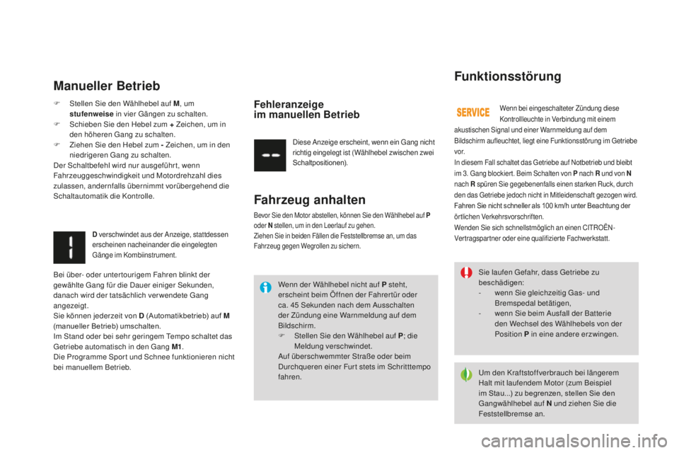 CITROEN DS3 2017  Betriebsanleitungen (in German) DS3_de_Chap04_conduite_ed02-2015
Sie laufen Gefahr, dass Getriebe zu 
beschädigen:
-
 we
nn Sie gleichzeitig Gas- und 
Bremspedal betätigen,
-
 we

nn Sie beim Ausfall der Batterie 
den Wechsel des 