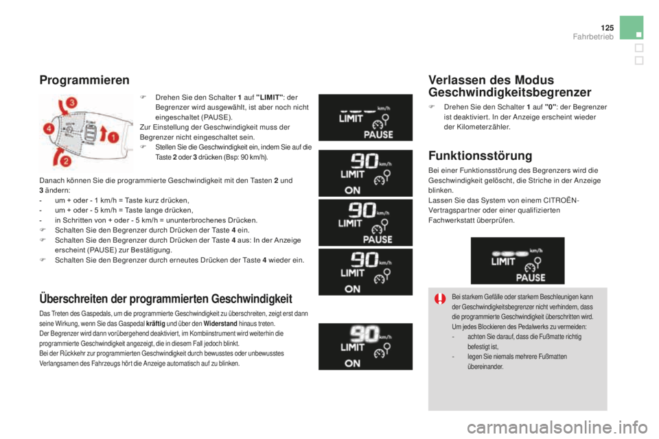 CITROEN DS3 2017  Betriebsanleitungen (in German) 125
DS3_de_Chap04_conduite_ed02-2015
F Drehen Sie den Schalter 1 auf "LImIT": d er 
Begrenzer wird ausgewählt, ist aber noch nicht 
eingeschaltet (PAUSE).
Zur Einstellung der Geschwindigkeit 