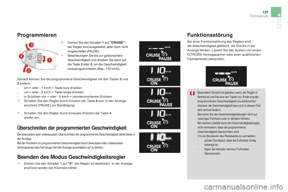 CITROEN DS3 2017  Betriebsanleitungen (in German) 127
DS3_de_Chap04_conduite_ed02-2015
Programmieren
F Drehen Sie den Schalter 1 auf "CRUISE" : 
der Regler wird ausgewählt, aber noch nicht 
eingeschaltet (PAUSE).
F
 Be

schleunigen Sie bis z